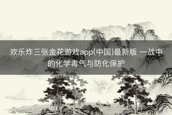 欢乐炸三张金花游戏app(中国)最新版 一战中的化学毒气与防化保护