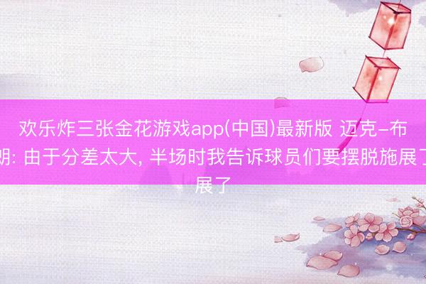欢乐炸三张金花游戏app(中国)最新版 迈克-布朗: 由于分