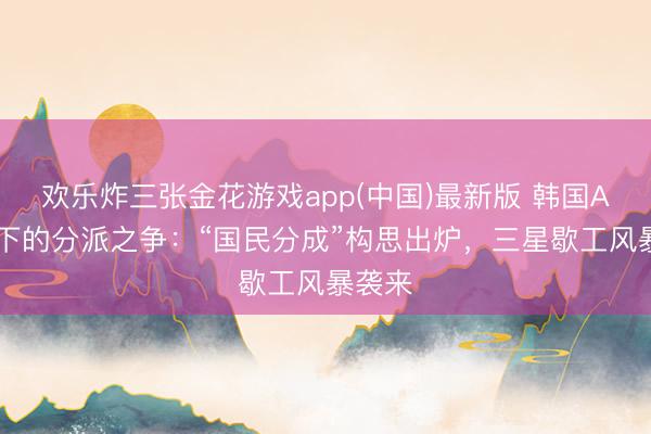 欢乐炸三张金花游戏app(中国)最新版 韩国AI焕发下的分派之争:“国民分成”构思出炉,三星歇工风暴袭来